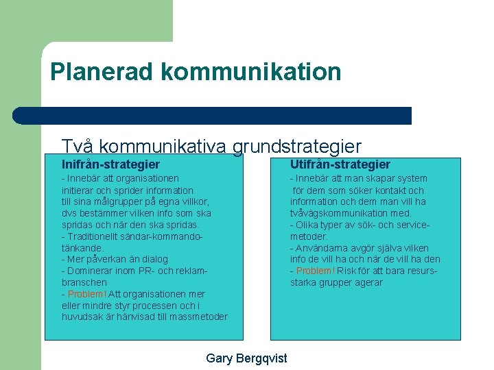 Planerad kommunikation Två kommunikativa grundstrategier Inifrån-strategier Utifrån-strategier - Innebär att organisationen initierar och sprider