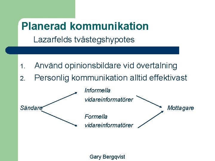 Planerad kommunikation Lazarfelds tvåstegshypotes 1. 2. Använd opinionsbildare vid övertalning Personlig kommunikation alltid effektivast
