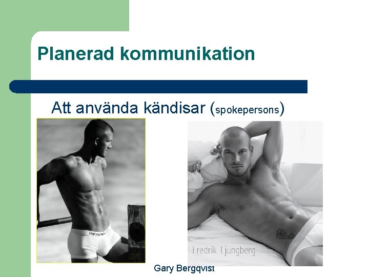 Planerad kommunikation Att använda kändisar (spokepersons) Gary Bergqvist 