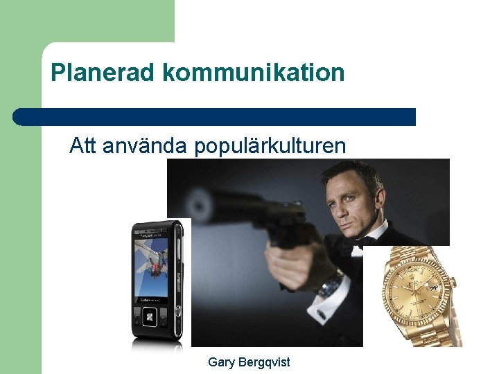 Planerad kommunikation Att använda populärkulturen Gary Bergqvist 