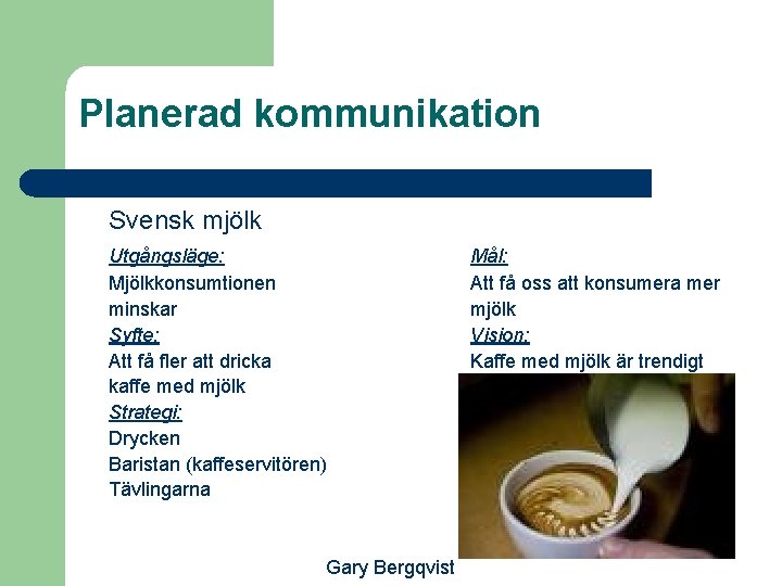 Planerad kommunikation Svensk mjölk Utgångsläge: Mjölkkonsumtionen minskar Syfte: Att få fler att dricka kaffe