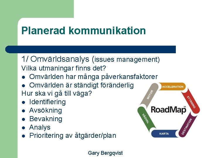Planerad kommunikation 1/ Omvärldsanalys (issues management) Vilka utmaningar finns det? l Omvärlden har många