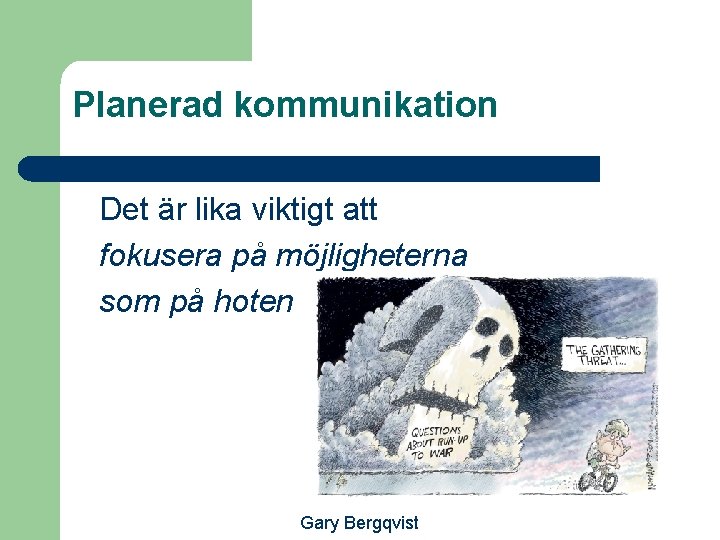 Planerad kommunikation Det är lika viktigt att fokusera på möjligheterna som på hoten Gary