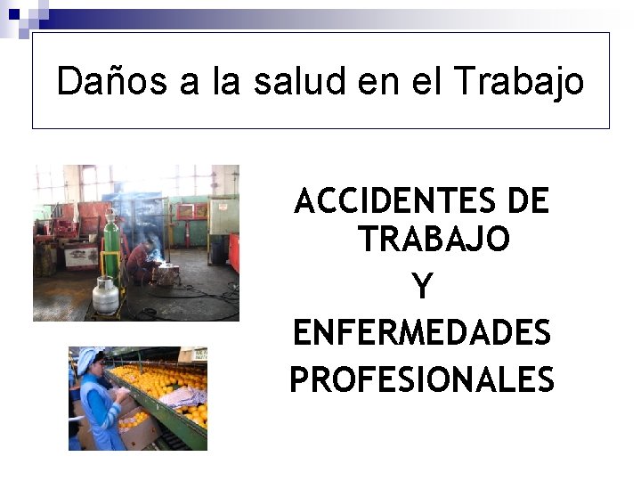 Daños a la salud en el Trabajo ACCIDENTES DE TRABAJO Y ENFERMEDADES PROFESIONALES 