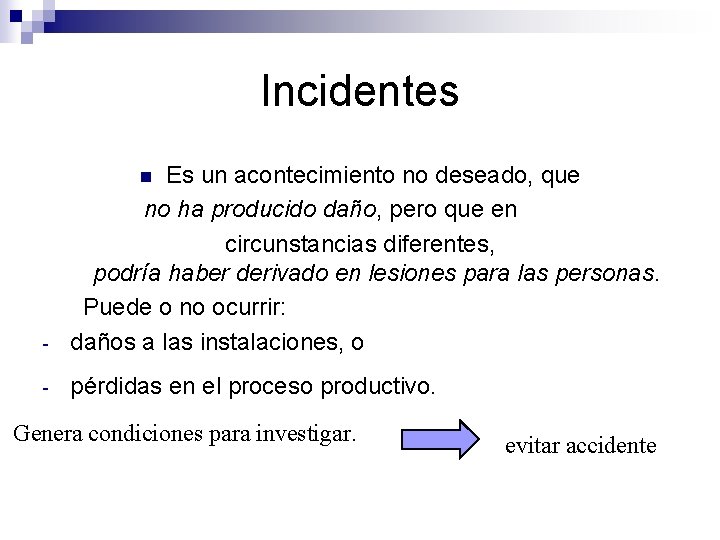 Incidentes Es un acontecimiento no deseado, que no ha producido daño, pero que en