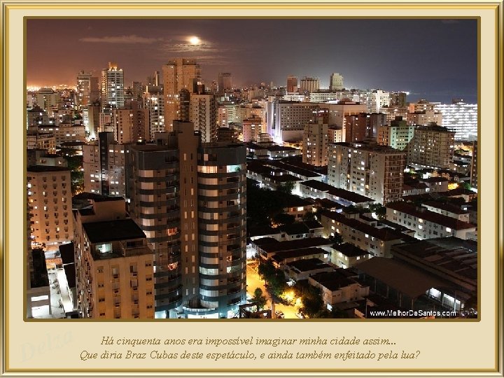 a Há cinquenta anos era impossível imaginar minha cidade assim. . . z l