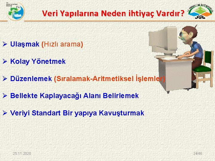 Veri Yapılarına Neden ihtiyaç Vardır? Ø Ulaşmak (Hızlı arama) Ø Kolay Yönetmek Ø Düzenlemek