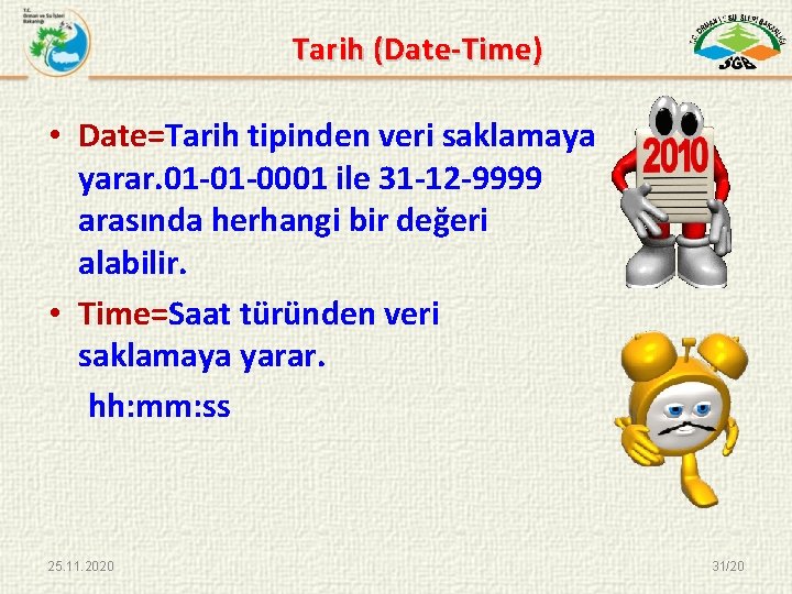 Tarih (Date-Time) • Date=Tarih tipinden veri saklamaya yarar. 01 -01 -0001 ile 31 -12