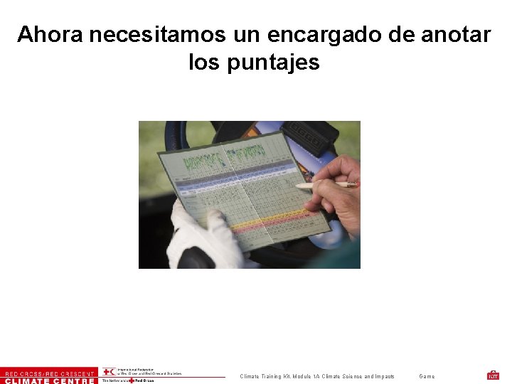 Ahora necesitamos un encargado de anotar los puntajes Climate Training Kit. Module 1 A