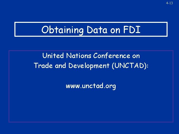 4 -13 Obtaining Data on FDI United Nations Conference on Trade and Development (UNCTAD):