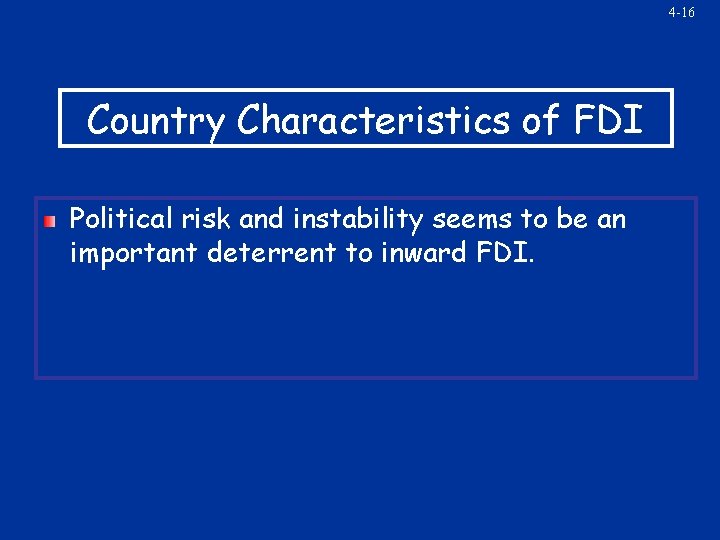 4 -16 Country Characteristics of FDI Political risk and instability seems to be an