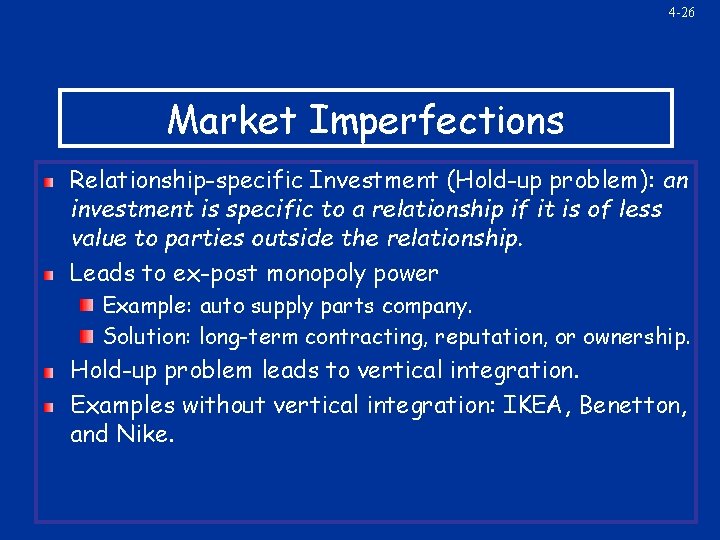 4 -26 Market Imperfections Relationship-specific Investment (Hold-up problem): an investment is specific to a