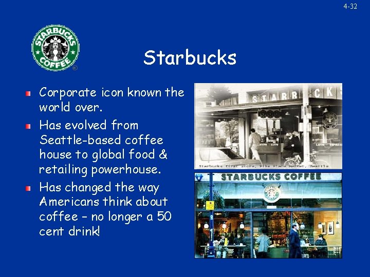 4 -32 Starbucks Corporate icon known the world over. Has evolved from Seattle-based coffee