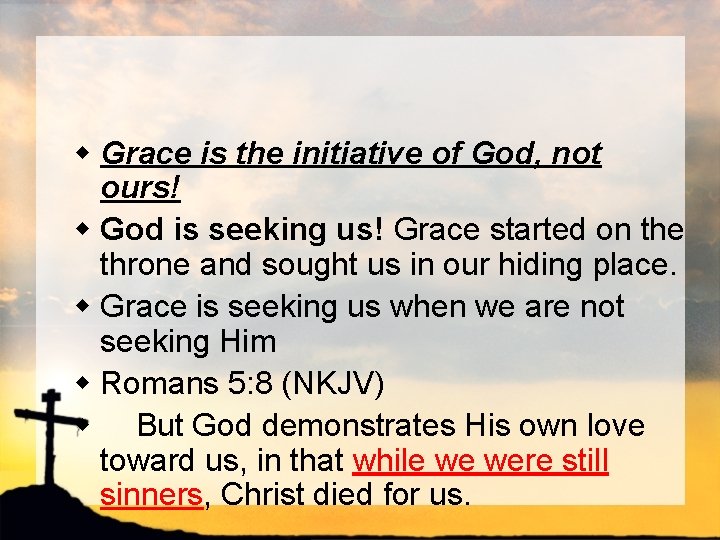 w Grace is the initiative of God, not ours! w God is seeking us!