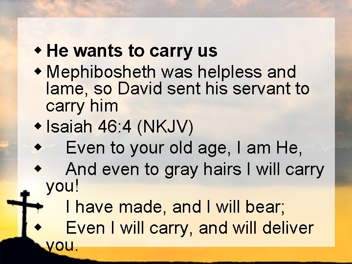 w He wants to carry us w Mephibosheth was helpless and lame, so David