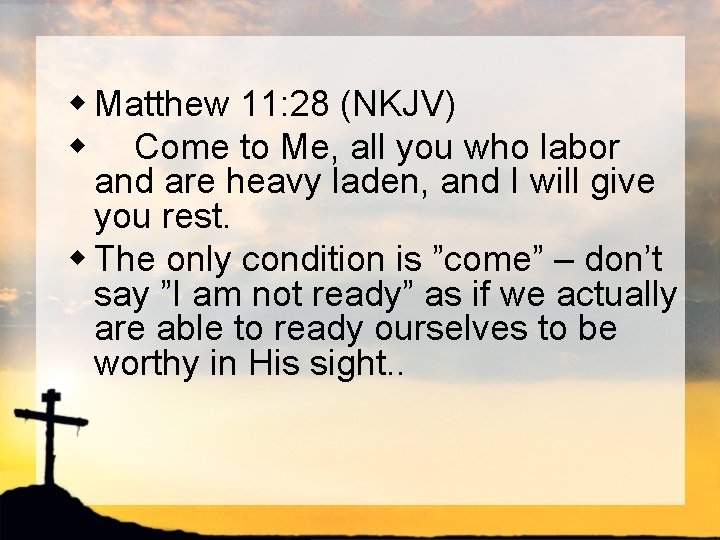 w Matthew 11: 28 (NKJV) w Come to Me, all you who labor and