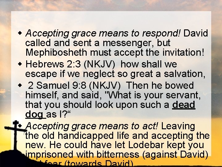 w Accepting grace means to respond! David called and sent a messenger, but Mephibosheth