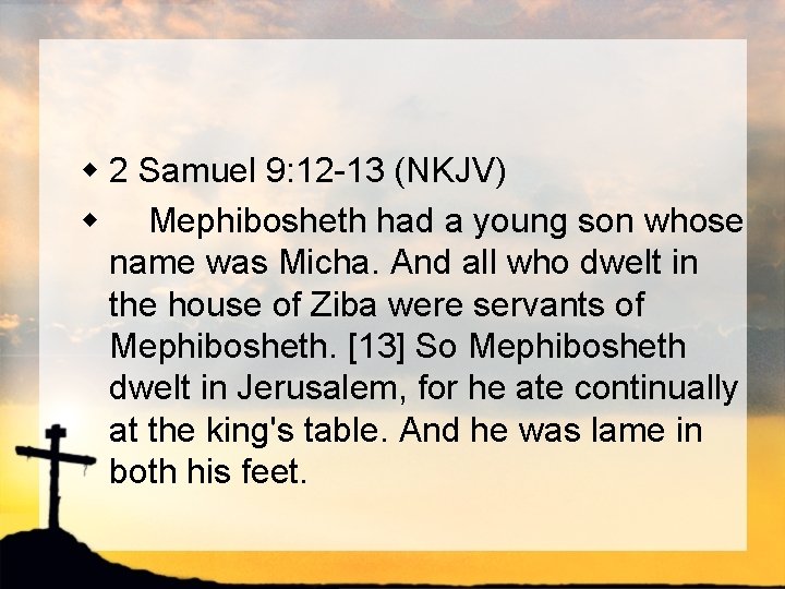 w 2 Samuel 9: 12 -13 (NKJV) w Mephibosheth had a young son whose