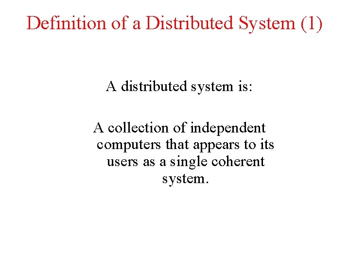Definition of a Distributed System (1) A distributed system is: A collection of independent Definition of a Distributed System (1) A distributed system is: A collection of independent