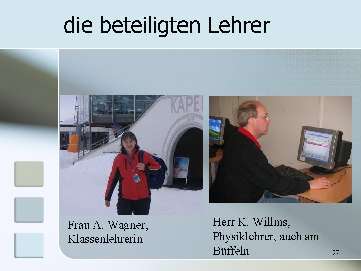 die beteiligten Lehrer Frau A. Wagner, Klassenlehrerin Herr K. Willms, Physiklehrer, auch am Büffeln