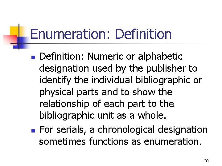 Enumeration: Definition n n Definition: Numeric or alphabetic designation used by the publisher to