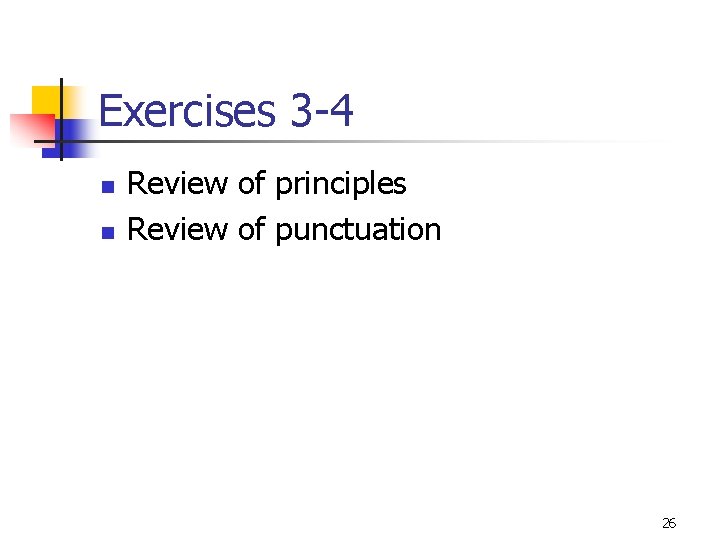 Exercises 3 -4 n n Review of principles Review of punctuation 26 