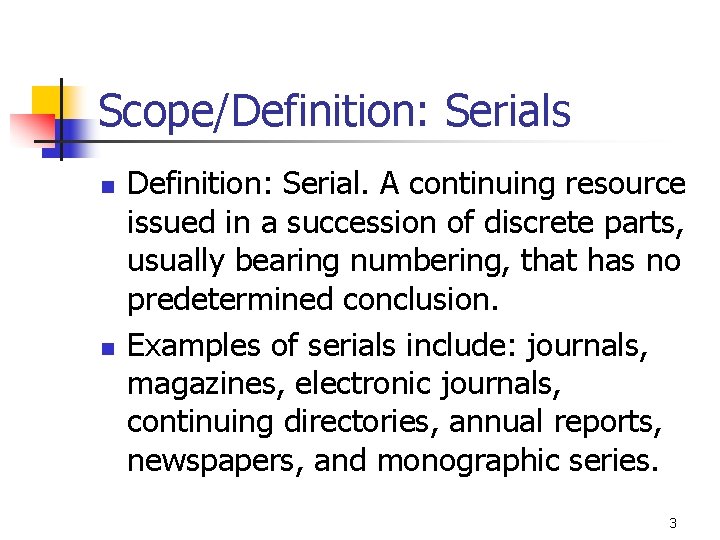 Scope/Definition: Serials n n Definition: Serial. A continuing resource issued in a succession of
