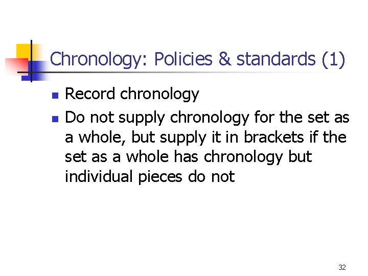 Chronology: Policies & standards (1) n n Record chronology Do not supply chronology for