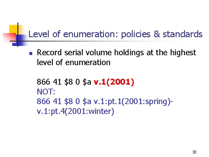 Level of enumeration: policies & standards n Record serial volume holdings at the highest