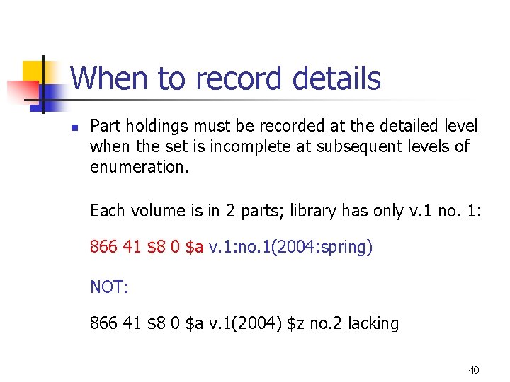 When to record details n Part holdings must be recorded at the detailed level