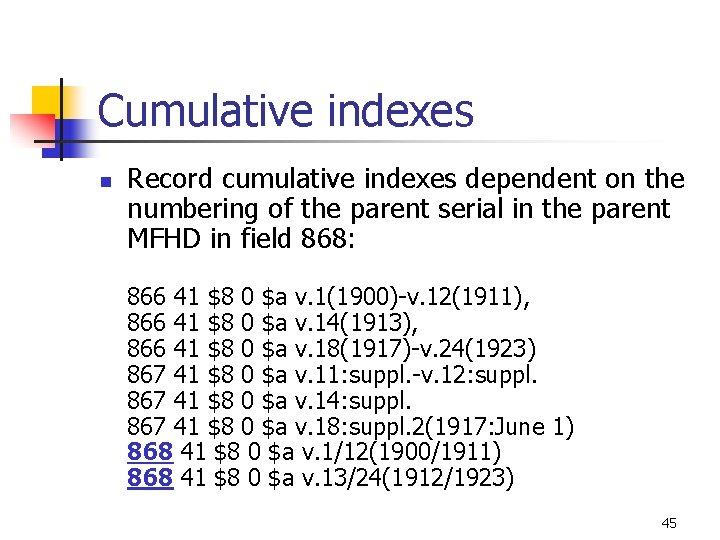 Cumulative indexes n Record cumulative indexes dependent on the numbering of the parent serial