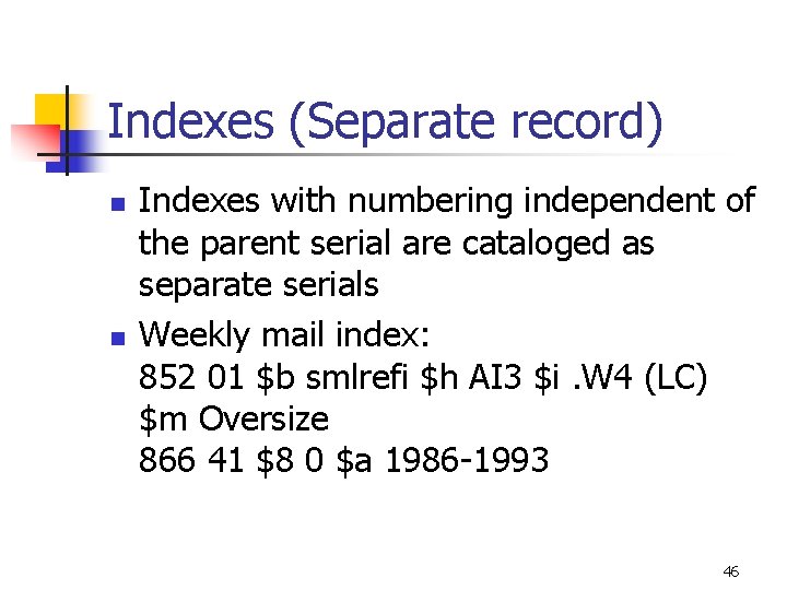 Indexes (Separate record) n n Indexes with numbering independent of the parent serial are