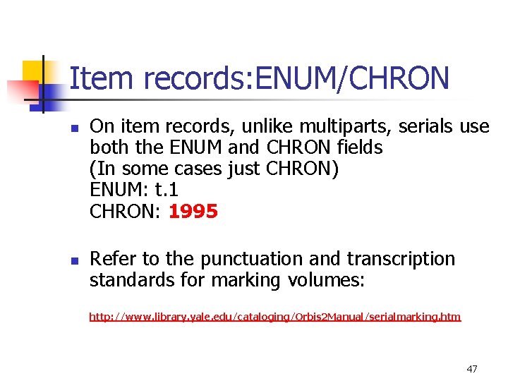 Item records: ENUM/CHRON n n On item records, unlike multiparts, serials use both the