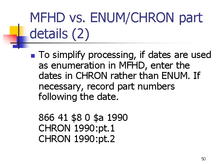 MFHD vs. ENUM/CHRON part details (2) n To simplify processing, if dates are used