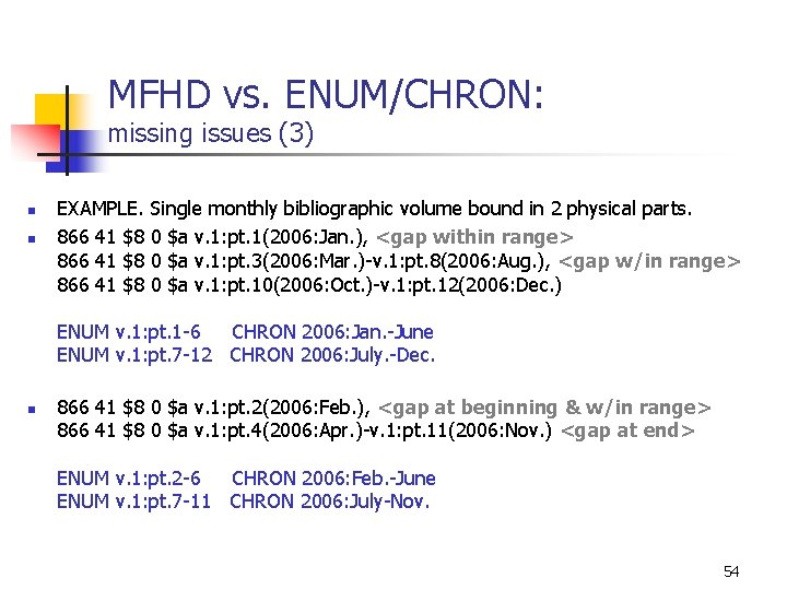 MFHD vs. ENUM/CHRON: missing issues (3) n n EXAMPLE. Single monthly bibliographic volume bound