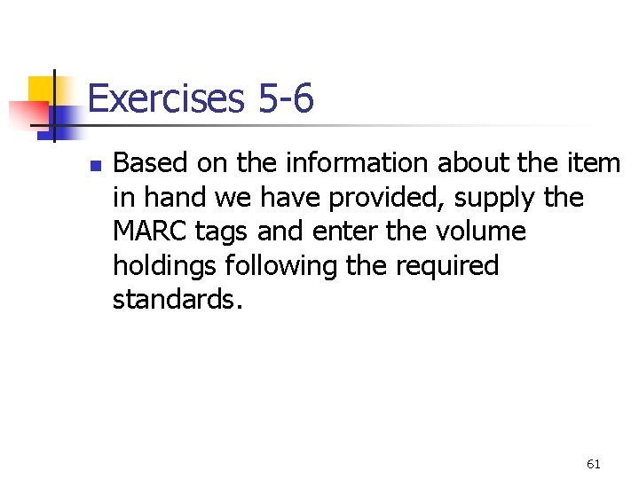 Exercises 5 -6 n Based on the information about the item in hand we