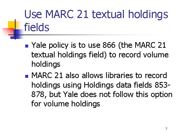 Use MARC 21 textual holdings fields n n Yale policy is to use 866