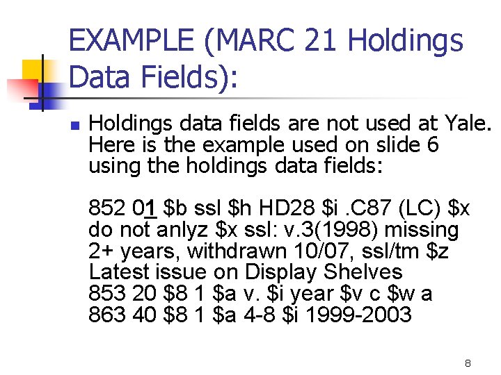 EXAMPLE (MARC 21 Holdings Data Fields): n Holdings data fields are not used at