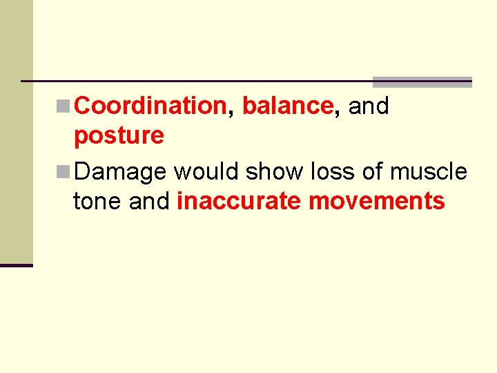 n Coordination, balance, and posture n Damage would show loss of muscle tone and