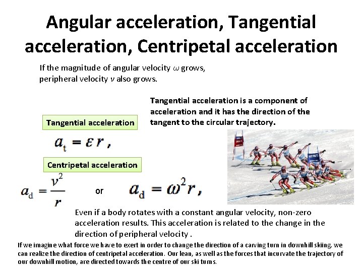 Angular acceleration, Tangential acceleration, Centripetal acceleration If the magnitude of angular velocity ω grows,