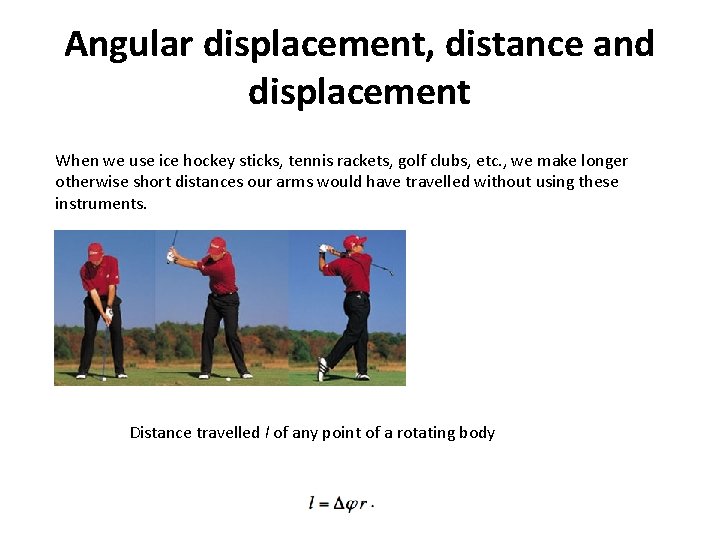 Angular displacement, distance and displacement When we use ice hockey sticks, tennis rackets, golf