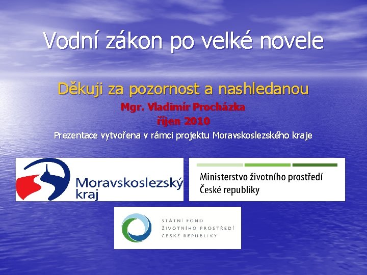 Vodní zákon po velké novele Děkuji za pozornost a nashledanou Mgr. Vladimír Procházka říjen