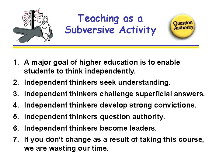 Teaching as a Subversive Activity 1. A major goal of higher education is to