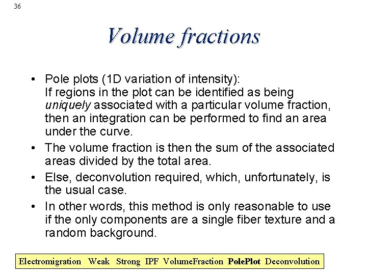 36 Volume fractions • Pole plots (1 D variation of intensity): If regions in