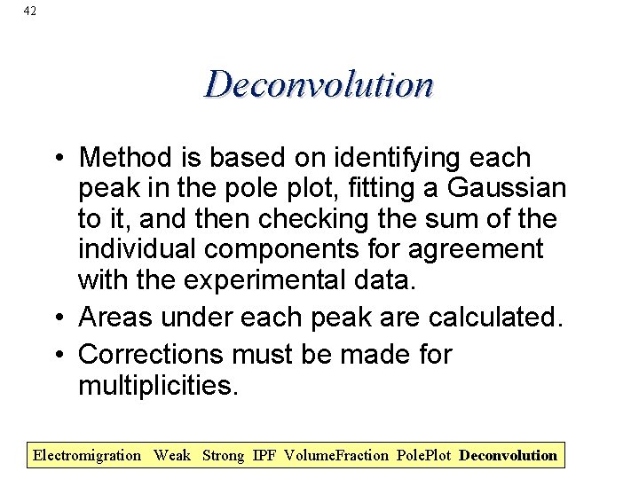 42 Deconvolution • Method is based on identifying each peak in the pole plot,