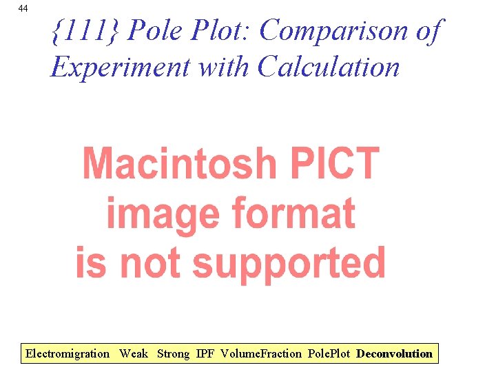 44 {111} Pole Plot: Comparison of Experiment with Calculation Electromigration Weak Strong IPF Volume.