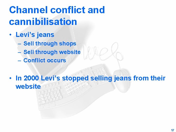 Channel conflict and cannibilisation • Levi’s jeans – Sell through shops – Sell through
