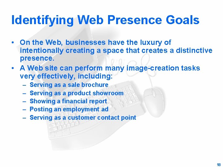 Identifying Web Presence Goals • On the Web, businesses have the luxury of intentionally