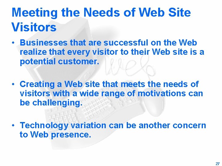 Meeting the Needs of Web Site Visitors • Businesses that are successful on the