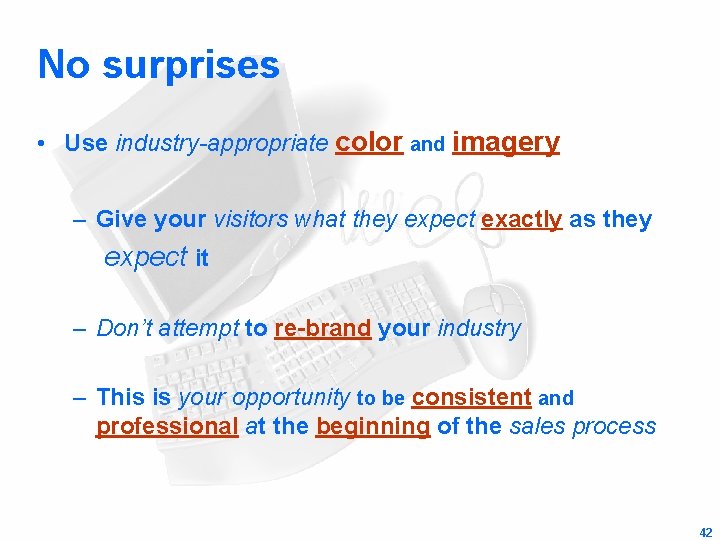 No surprises • Use industry-appropriate color and imagery – Give your visitors what they